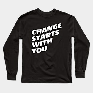 Change Starts With You Long Sleeve T-Shirt